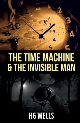 The Time Machine and the Invisible Man by Wells, H. G.