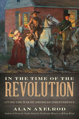 In the Time of the Revolution: Living the War of American Independence by Axelrod, Alan