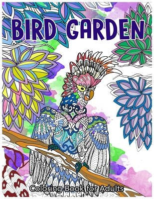 Bird Garden Coloring Book for Adults: Beautiful Birds in Garden, Flowers and Forest Pattern by Bird Coloring Book