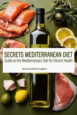 Secrets Mediterranean Diet: Guide to the Mediterranean Diet for Vibrant Health by Louglaib, Kheireddine
