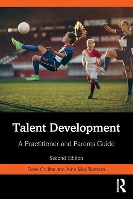 Talent Development: A Practitioner and Parents Guide by Collins, Dave
