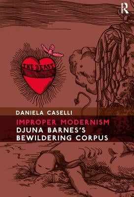 Improper Modernism: Djuna Barnes's Bewildering Corpus by Caselli, Daniela