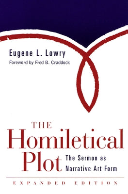 The Homiletical Plot, Expanded Edition: The Sermon as Narrative Art Form by Lowry, Eugene L.
