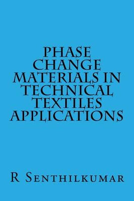 Phase Change Materials in Technical Textiles applications by Senthilkumar, R.