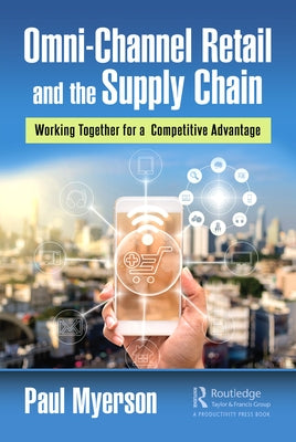 Omni-Channel Retail and the Supply Chain: Working Together for a Competitive Advantage by Myerson, Paul