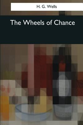 The Wheels of Chance by Wells, H. G.