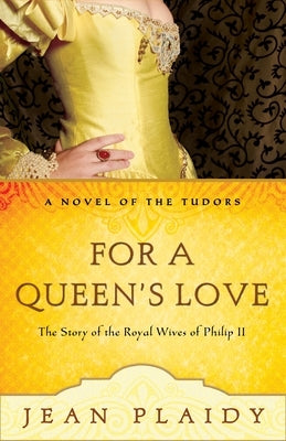 For a Queen's Love: The Stories of the Royal Wives of Philip II by Plaidy, Jean