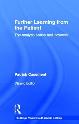 Further Learning from the Patient: The analytic space and process by Casement, Patrick