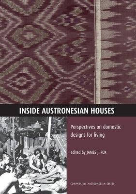 Inside Austronesian Houses: Perspectives on Domestic Designs for Living by Fox, James J.