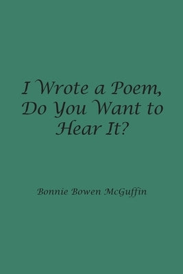I Wrote a Poem, Do You Want to Hear It? by McGuffin, Bonnie Bowen