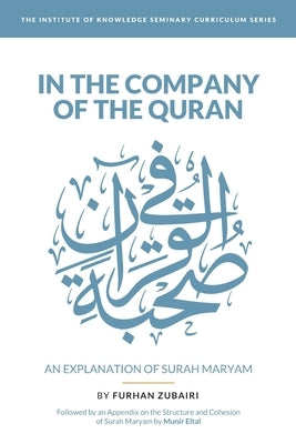In the Company of the Quran - an Explanation of Sūrah Maryam by Eltal, Munir