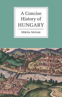 A Concise History of Hungary by Molnár, Miklós