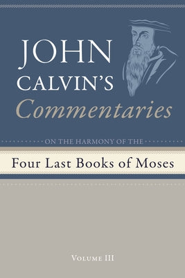 Commentaries on the Four Last Books of Moses Arranged in the Form of a Harmony, Volume 3 by Calvin, John