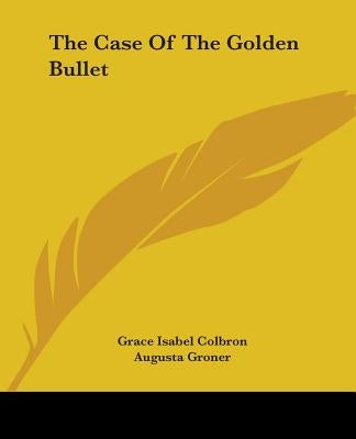 The Case Of The Golden Bullet by Colbron, Grace Isabel