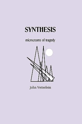 Synthesis: Microcosms of Tragedy by Vetterlein, John