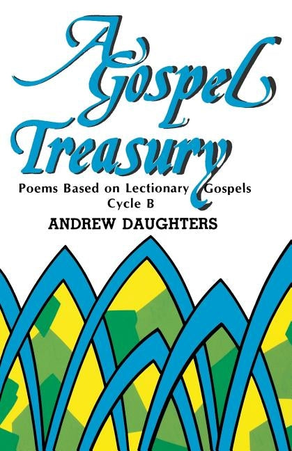 A Gospel Treasury: Poems Based on Lectionary Gospels: Cycle B by Daughters, Andrew
