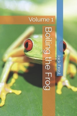 Boiling the Frog: Volume 1 by Frost, Jack