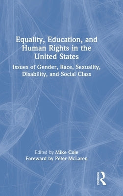 Equality, Education, and Human Rights in the United States: Issues of Gender, Race, Sexuality, Disability, and Social Class by Cole, Mike