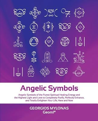 Angelic Symbols: Angelic Symbols of the Purest Spiritual Healing Energy and the Highest Light and Love to Completely Purify, Perfectly by Mantzaridou, Katerina