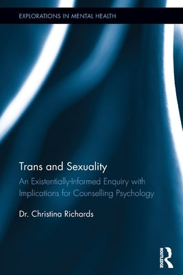 Trans and Sexuality: An existentially-informed enquiry with implications for counselling psychology by Richards, Christina