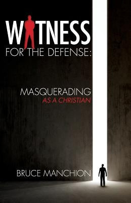 Witness for the Defense: Masquerading as a Christian by Manchion, Bruce