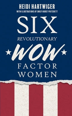 Six Revolutionary WOW Factor Women by Hartwiger, Heidi