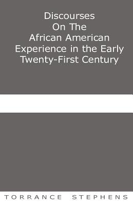 Discourses On The African American Experience in the Early 21st Century: Essays by Stephens, Torrance T.