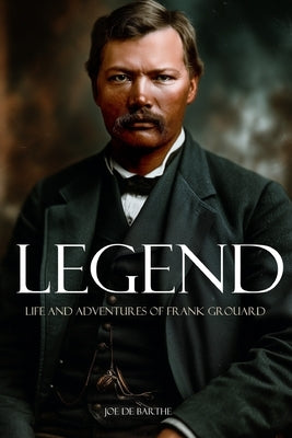 Legend: Life and Adventures of Frank Grouard (Expanded, Annotated) by De Barthe, Joe