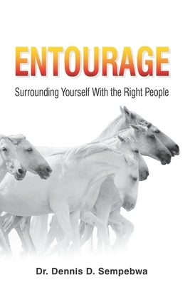 Entourage: Surrounding Yourself With the Right People by Sempebwa, Dennis D.