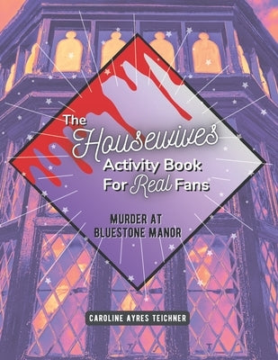 The Housewives Activity Book for Real Fans: Murder at Bluestone Manor by Teichner, Caroline Ayres