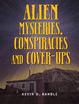 Alien Mysteries, Conspiracies and Cover-Ups by Randle, Kevin D.