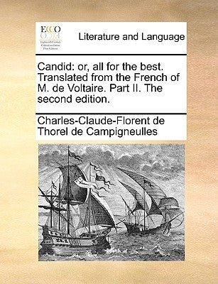 Candid: Or, All for the Best. Translated from the French of M. de Voltaire. Part II. the Second Edition. by Thorel De Campigneulles, Charles-Claude-