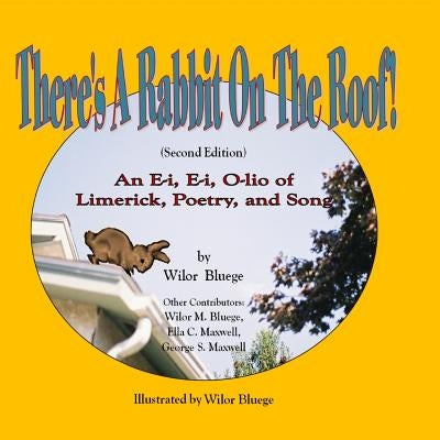 There's a Rabbit on the Roof! Second Edition: An E-i, E-i, O-lio of Limerick, Poetry and Song by Bluege, Wilor