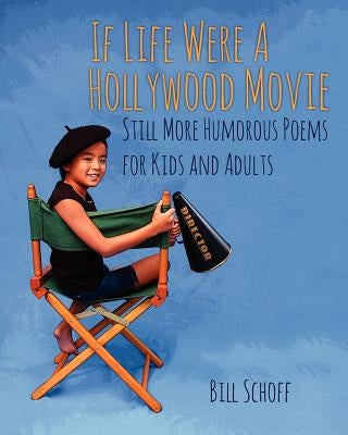 If Life Were A Hollywood Movie: Still More Humorous Poems for Kids and Adults by Schoff, Bill