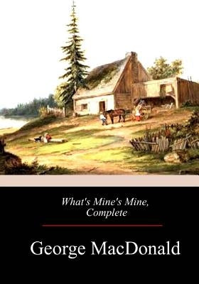 What's Mine's Mine, Complete by MacDonald, George