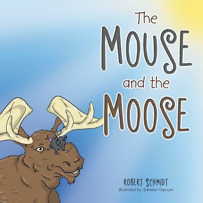 The Mouse and the Moose by Schmidt, Robert