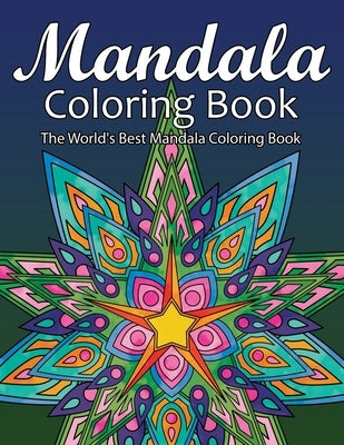 Mandala Coloring Book The World's Best Mandala Coloring Book: Adult Coloring Book Stress Relieving Mandalas Designs Patterns & So Much More Mandala .. by Coloring Lounge