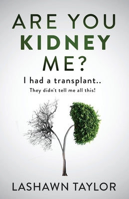 Are You Kidney Me?: I Had A Transplant.. They Didn't Tell Me All This! by Taylor, Lashawn
