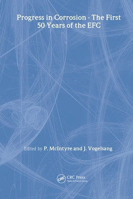 The Progress in Corrosion - The First 50 Years of the Efc by McIntyre, Paul