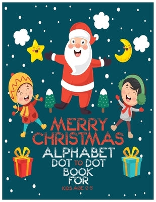 Merry Christmas Alphabet Dot to Dot Book for Kids Age 2-5: Fun Educational letter tracing workbook, ABC alphabet Dot to Dot Games with Coloring toddle by Savanx, West