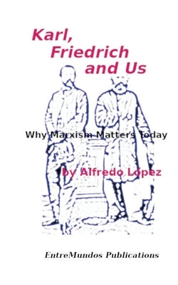 Karl, Friedrich and Us by Lopez, Alfredo J.