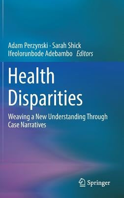 Health Disparities: Weaving a New Understanding Through Case Narratives by Perzynski, Adam