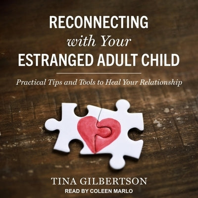 Reconnecting with Your Estranged Adult Child: Practical Tips and Tools to Heal Your Relationship by Gilbertson, Tina