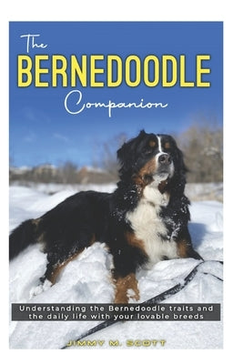 The Bernedoodle Companion: Understanding the bernedoodle traits and the daily life with your lovable breeds by Scott, Jimmy M.