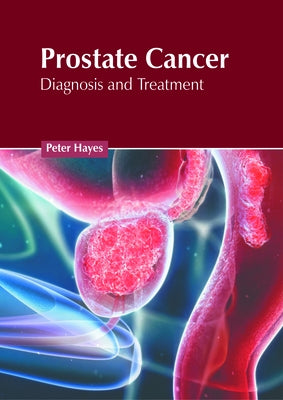 Prostate Cancer: Diagnosis and Treatment by Hayes, Peter