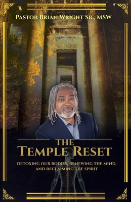 The Temple Reset: Detoxing our bodies, renewing the mind, and reclaiming the spirit by Wright, Brian