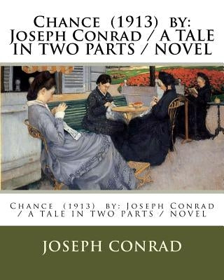 Chance (1913) by: Joseph Conrad / A TALE IN TWO PARTS / NOVEL by Conrad, Joseph