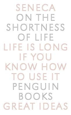 On the Shortness of Life: Life Is Long If You Know How to Use It by Seneca