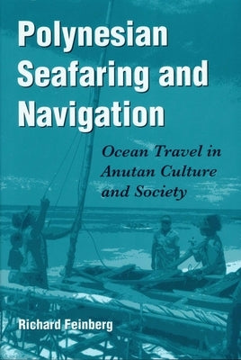 Polynesian Seafaring and Navigation: Ocean Travel in Anutan Culture and Society by Feinberg