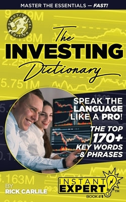 The Investing Dictionary: Master the Essentials - Fast! Instant Expert Book #1 by Carlile, Rick